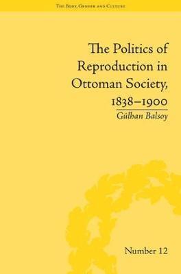 The Politics of Reproduction in Ottoman Society, 18381900 1