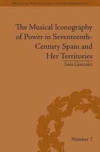 bokomslag The Musical Iconography of Power in Seventeenth-Century Spain and Her Territories