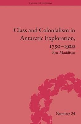 Ben Maddison - Class and Colonialism in Antarctic Exploration, 1750–1920, Inbunden