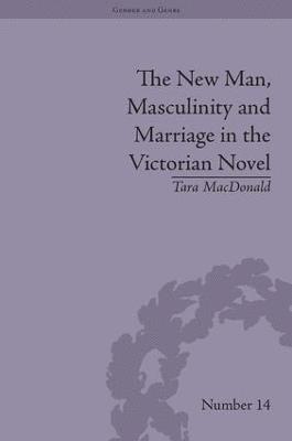 The New Man, Masculinity and Marriage in the Victorian Novel 1