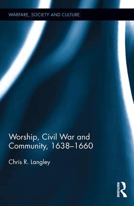 Chris R Langley - Worship, Civil War and Community, 1638–1660, Inbunden