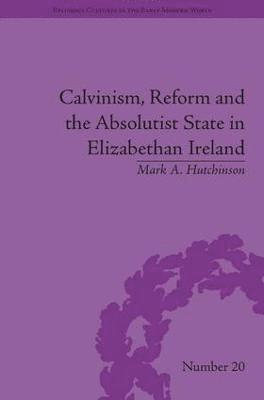 bokomslag Calvinism, Reform and the Absolutist State in Elizabethan Ireland