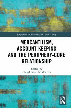 Cheryl Susan McWatters - Mercantilism, Account Keeping and the Periphery-Core Relationship, Inbunden