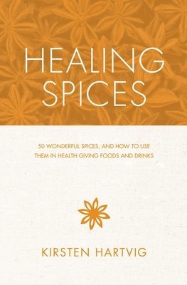 bokomslag Healing Spices: 50 Wonderful Spices, and How to Use Them in Healthgiving Foods and Drinks
