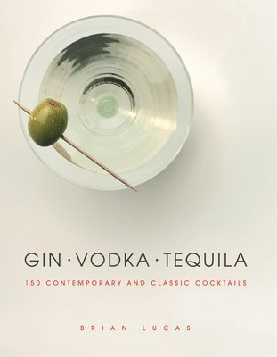 bokomslag Gin, Vodka, Tequila: 150 Contemporary and Classic Cocktails