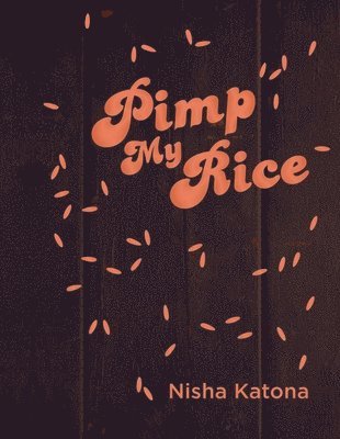 Pimp My Rice: Spice It Up, Dress It Up, Serve It Up