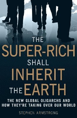 Stephen Armstrong - Super-Rich Shall Inherit the Earth, Häftad