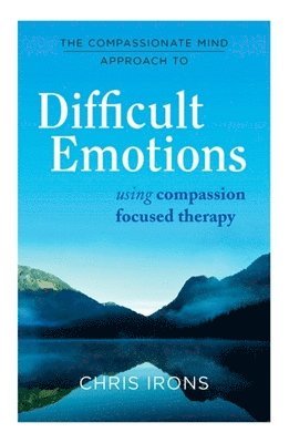 Chris Irons - Compassionate Mind Approach to Difficult Emotions, Häftad
