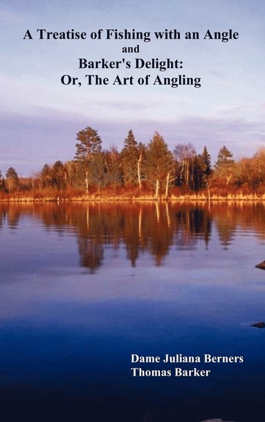 bokomslag Treatise of Fishing with an Angle and Barker's Delight