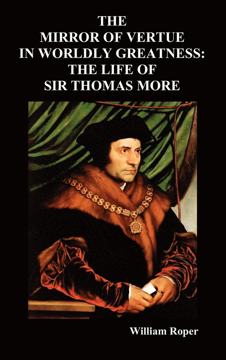 Mirror of Virtue in Worldly Greatness, or the Life of Sir Thomas More