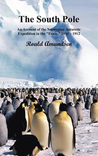 bokomslag The South Pole; An Account of the Norwegian Antarctic Expedition in the &quot;Fram,&quot; 1910-12. Volumes I and II