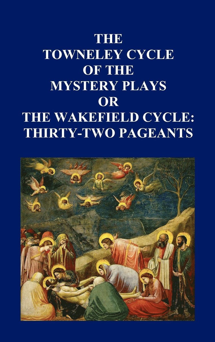 The Towneley Cycle of the Mystery Plays, or The Wakefield Cycle 1