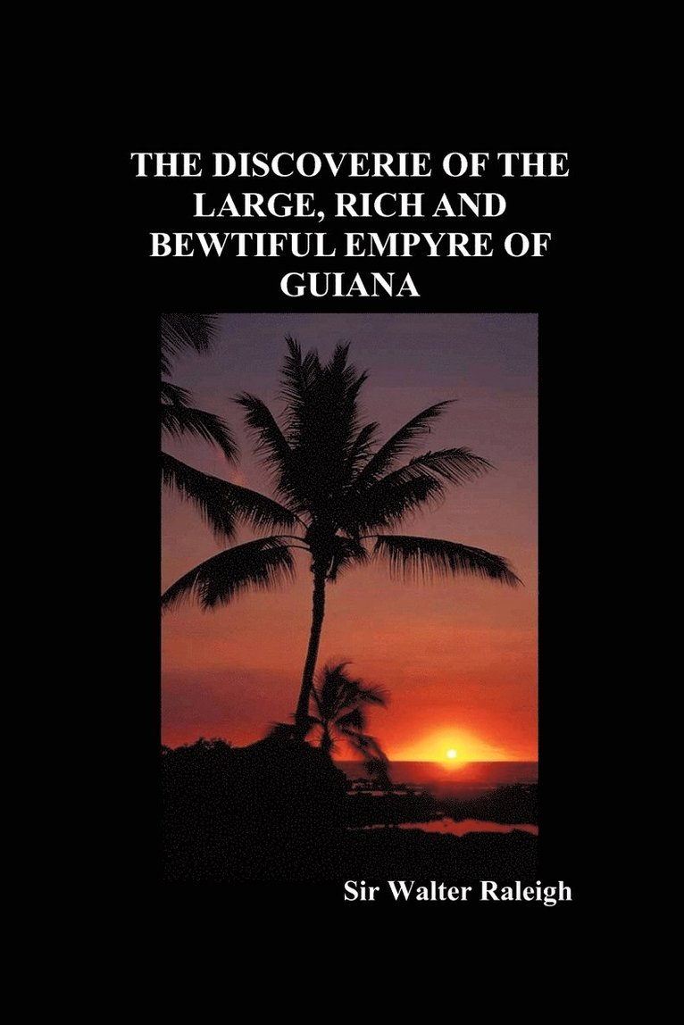 The Discoverie of the Large, Rich and Bewtiful Empyre of Guiana 1