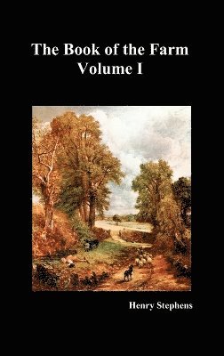 The Book of the Farm: Detailing the Labours of the Farmer, Steward, Plowman, Hedger, Cattle-man, Shepherd, Field-worker, and Dairymaid 1