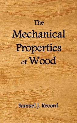 Samuel J. Record - Mechanical Properties of Wood, Including a Discussion of the Factors Affecting the Mechanical Properties, and Methods of Timber Testing, (fully Illustrated), Inbunden