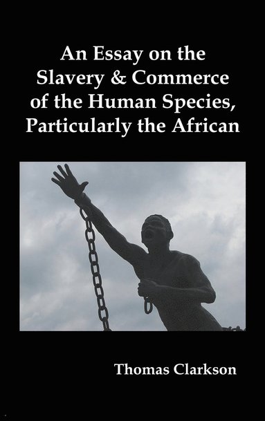 bokomslag An Essay on the Slavery and Commerce of the Human Species, Particularly the African