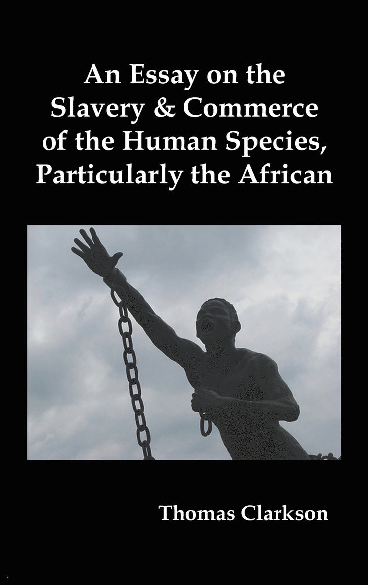 Essay on the Slavery and Commerce of the Human Species, Particularly the African