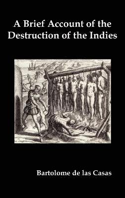 A Brief Account of the Destruction of the Indies, Or, a Faithful Narrative of the Horrid and Unexampled Massacres Committed by the Popish Spanish Party on the Inhabitants of West-India 1