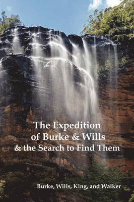 Robert O'Hara Burke, William John Wills, Frederick Walker, Robert O. Burke - Expedition of Burke and Wills & the Search to Find Them (by Burke, Wills, King & Walker), Häftad