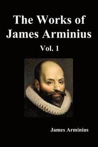 bokomslag The Works of James Arminius, Volume I