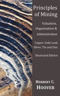 bokomslag Principles of Mining - (With index and illustrations)Valuation, Organization and Administration. Copper, Gold, Lead, Silver, Tin and Zinc.