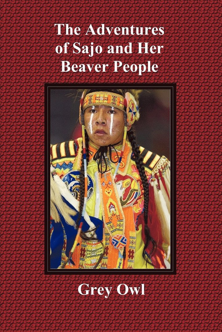 Adventures of Sajo and Her Beaver People - with Original BW Illustrations and a Glossary of Ojibway Indian Words