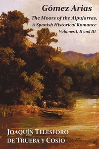 bokomslag Gomez Arias; Or The Moors Of The Alpujarras. A Spanish Historical Romance