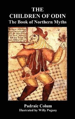 Padraic Colum, Willy Pogany - CHILDREN OF ODIN The Book of Northern Myths (Illustrated Edition), Inbunden