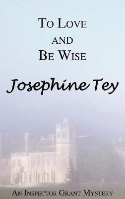 Josephine Tey - To Love and Be Wise, Inbunden