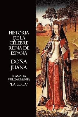 Anon., Anon - Historia De La Celebre Reina De Espana Dona Juana, Llamada Vulgarmente, La Loca, Häftad
