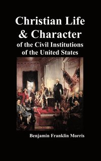 bokomslag Christian Life and Character of the Civil Institutions of the United States