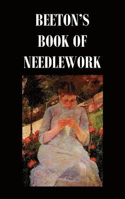bokomslag Beeton's Book of Needlework. Consisting Of Descriptions And Instructions, Illustrated By Six Hundred Engravings, Of Tatting Patterns. Crochet Patterns. Knitting Patterns. Netting Patterns. Embroide...