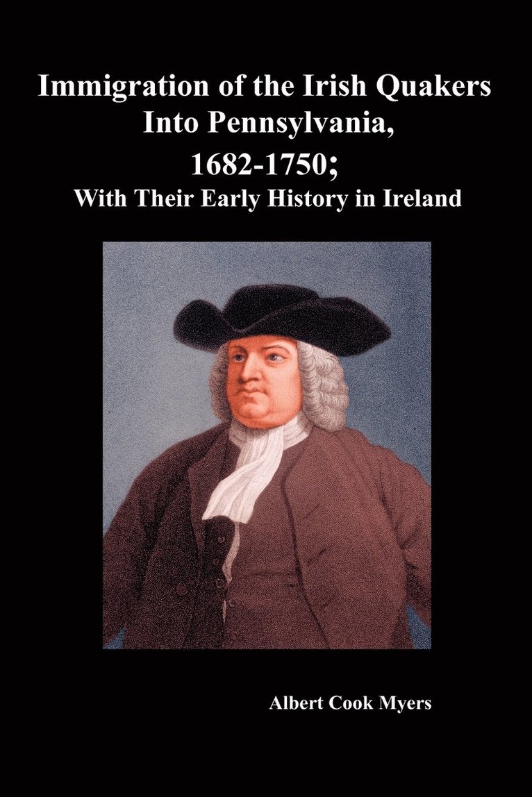 &quot;Immigration of the Irish Quakers Into Pennsylvania, 1682-1750; With Their Early History in Ireland &quot; 1