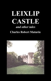 bokomslag Leixlip Castle, Melmoth the Wanderer, The Mysterious Mansion, The Flayed Hand, The Ruins of the Abbey of Fitz-Martin, and The Mysterious Spaniard