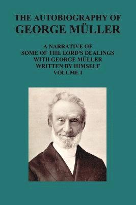 bokomslag THE AUTOBIOGRAPHY OF GEORGE MAuLLER A NARRATIVE OF SOME OF THE LORD's DEALINGS WITH GEORGE MAuLLER WRITTEN BY HIMSELF VOL I