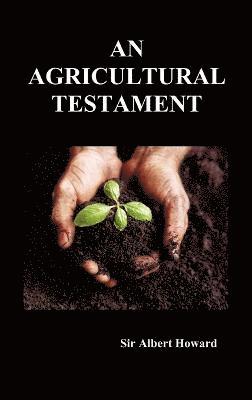 Sir Albert Howard, Albert Howard - Agricultural Testament (Hardback), Inbunden