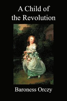Baroness Orczy, Emmuska Baroness Orczy, Baroness Orczy, Emmuska - Child of the Revolution (Paperback), Häftad