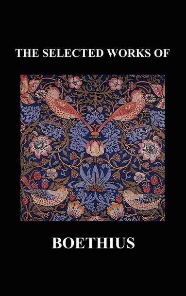 bokomslag THE SELECTED WORKS OF Anicius Manlius Severinus Boethius (Including THE TRINITY IS ONE GOD NOT THREE GODS and CONSOLATION OF PHILOSOPHY) (Hardback)