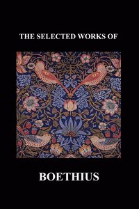 bokomslag THE SELECTED WORKS OF Anicius Manlius Severinus Boethius (Including THE TRINITY IS ONE GOD NOT THREE GODS and CONSOLATION OF PHILOSOPHY) (Paperback)