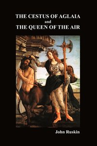 bokomslag The Cestus Of Aglaia And The Queen Of The Air With Other Papers And Lectures On Art And Literature 1860-1870 (The Works of John Ruskin Vol. XIX)