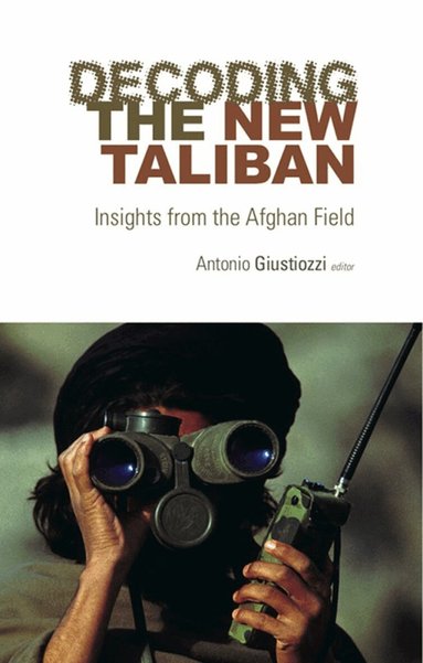 Antonio Giustozzi - Decoding the New Taliban, Häftad