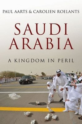 Paul Aarts, Carolien Roelants - Saudi Arabia: A Kingdom in Peril, Inbunden