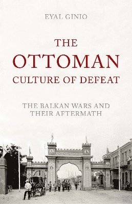 Eyal Ginio - Ottoman Culture of Defeat, Inbunden