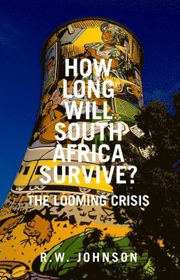 R. W. Johnson, R W Johnson - How Long Will South Africa Survive?: The Looming Crisis, Inbunden