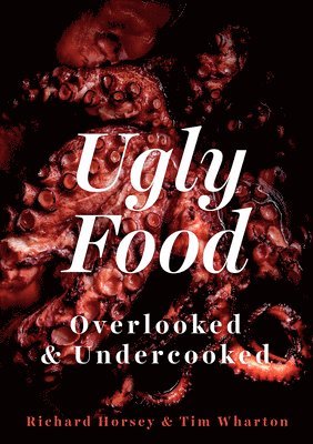 Richard Horsey, Tim Wharton - Ugly Food: Overlooked and Undercooked, Inbunden