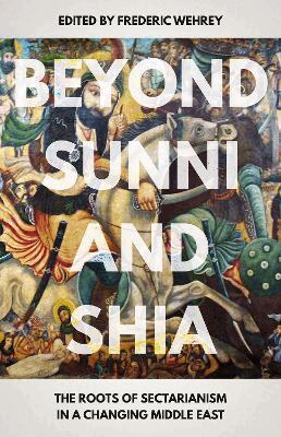 Frederic M. Wehrey - Beyond Sunni and Shia, Häftad