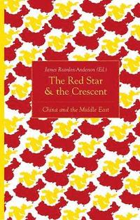 bokomslag The Red Star and the Crescent: China and the Middle East