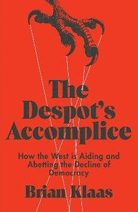bokomslag The Despot's Accomplice: How the West is Aiding and Abetting the Decline of Democracy