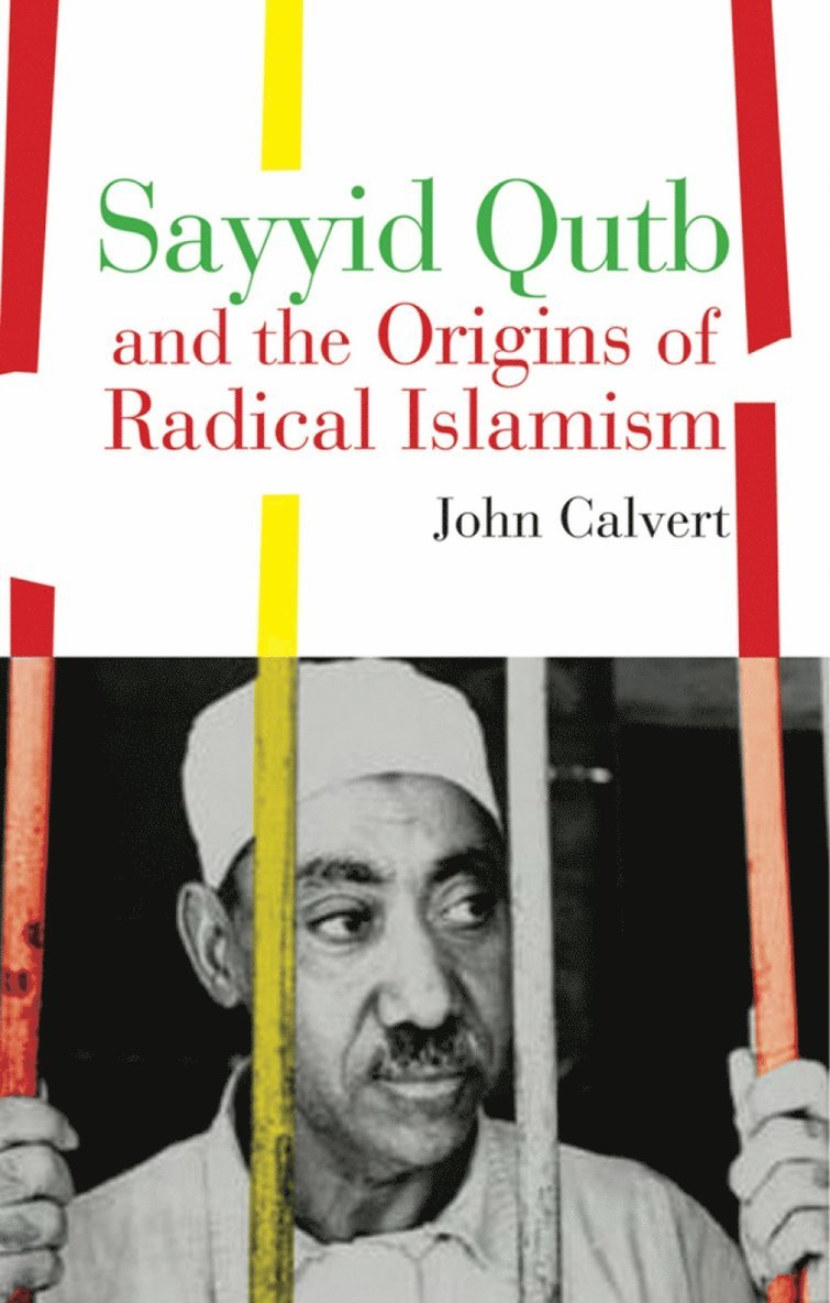 John Calvert - Sayyid Qutb and the Origins of Radical Islamism, Häftad