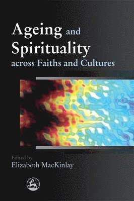 Elizabeth MacKinlay - Ageing and Spirituality across Faiths and Cultures, Häftad